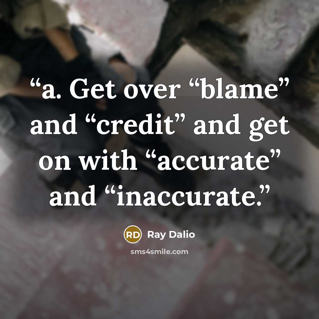 “a. Get over “blame” and “credit” and get on with “accurate” and “inaccurate.” quote by Ray Dalio