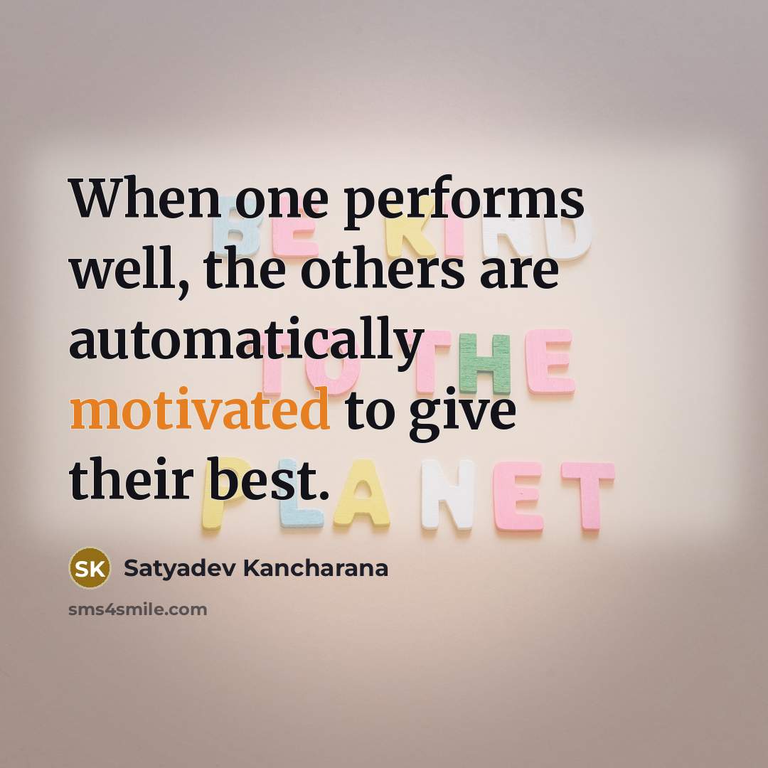 “When one performs well, the others are automatically motivated to give their best.” quote by Satyadev Kancharana