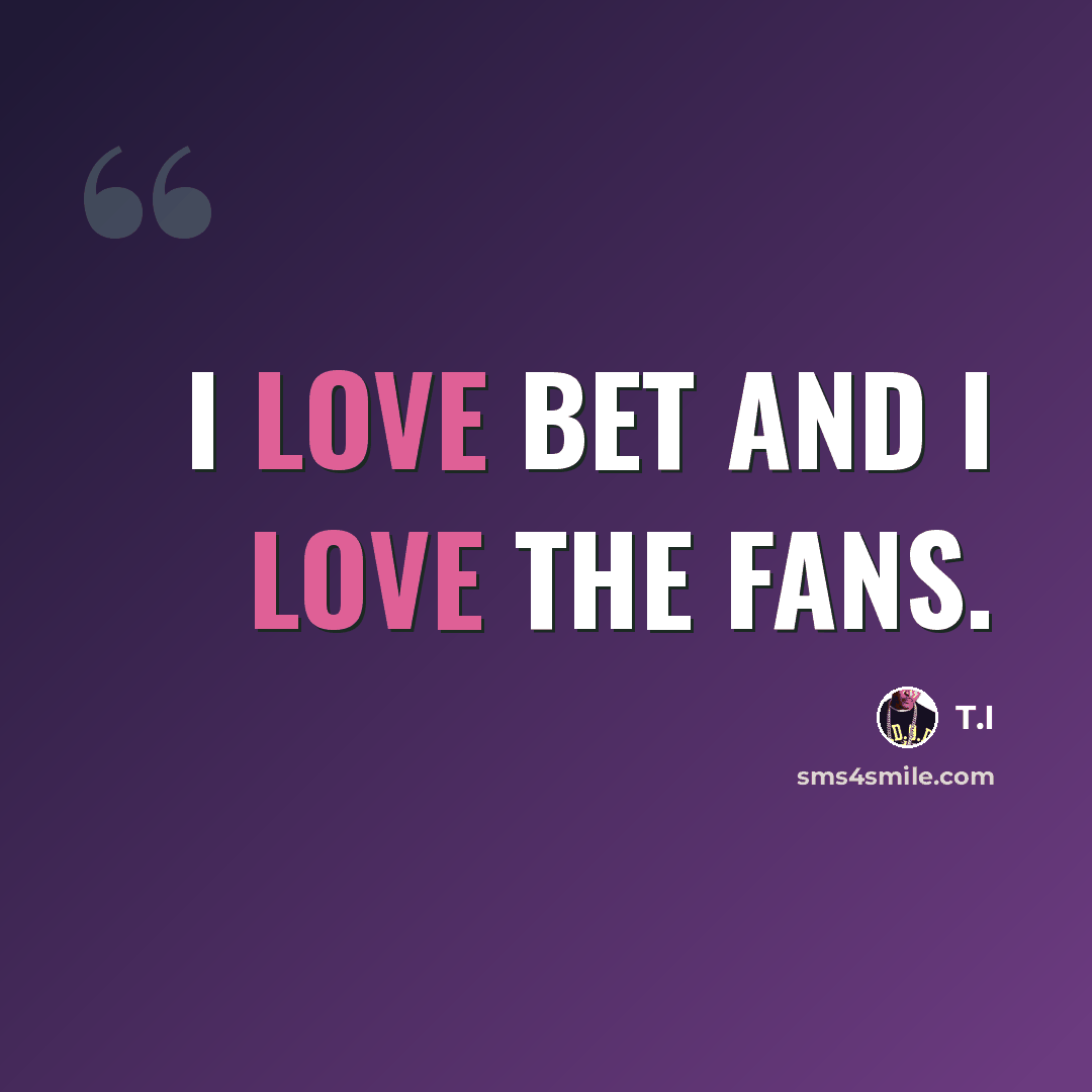 “I love BET and I love the fans.” quote by T.I