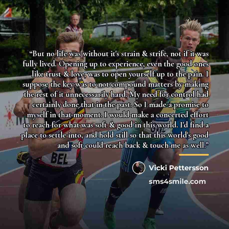 “But no life was without it's strain & strife, not if it was fully lived. Opening up to experience, even the good ones like trust & love, was to open yourself up to the pain. I suppose the key was to not compound matters by making the rest of it unnecessarily hard. My need for control had certainly…” quote by Vicki Pettersson