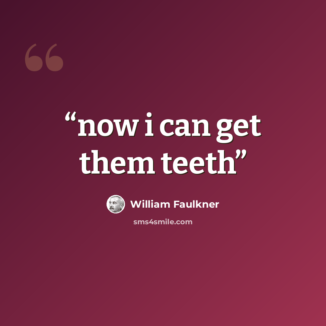 “now i can get them teeth” quote by william faulkner