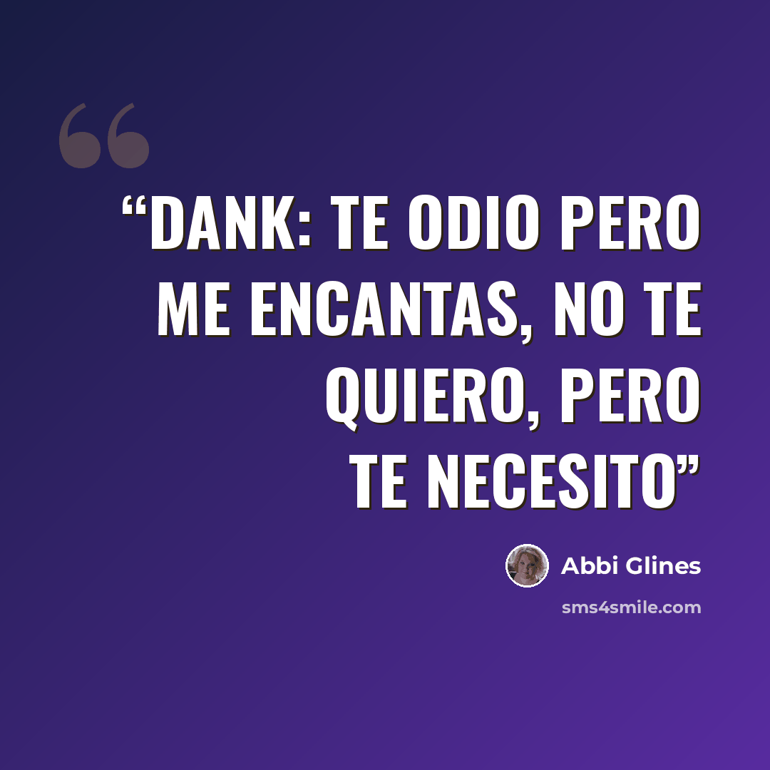 “Dank: Te odio pero me encantas, no te quiero, pero te necesito” quote by Abbi Glines
