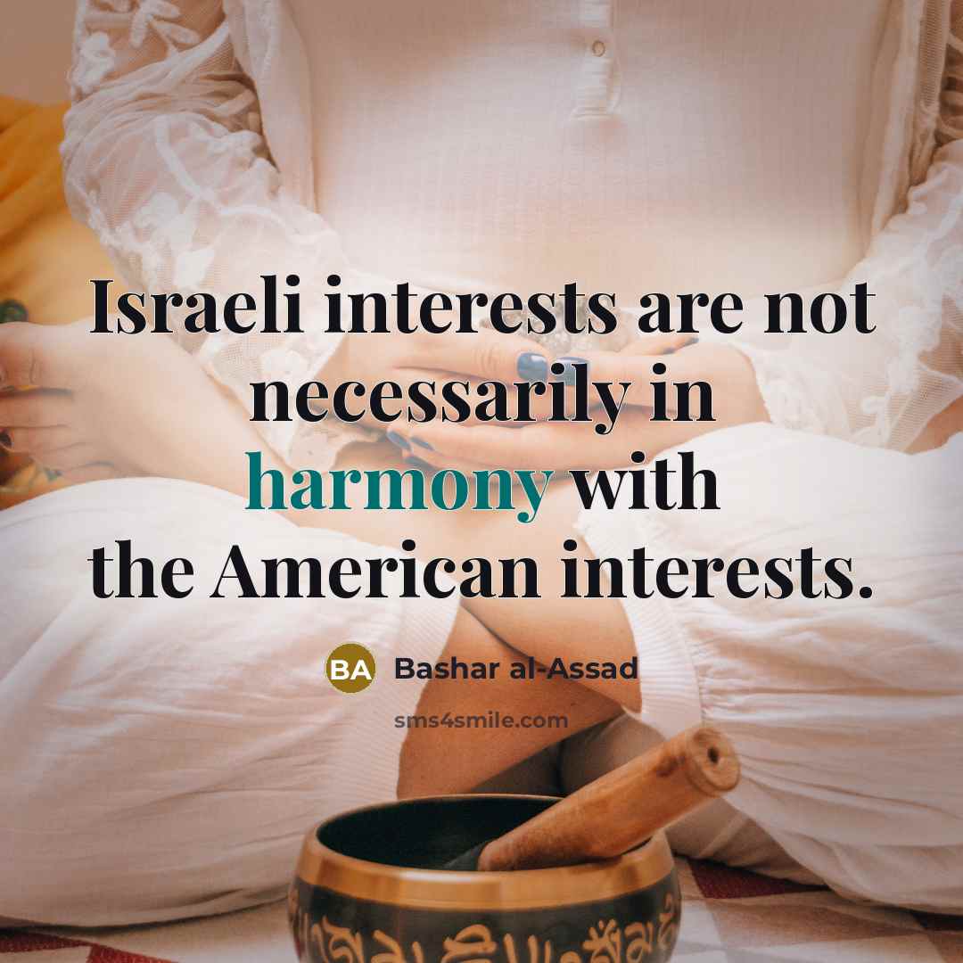 “Israeli interests are not necessarily in harmony with the American interests.” quote by Bashar al-Assad