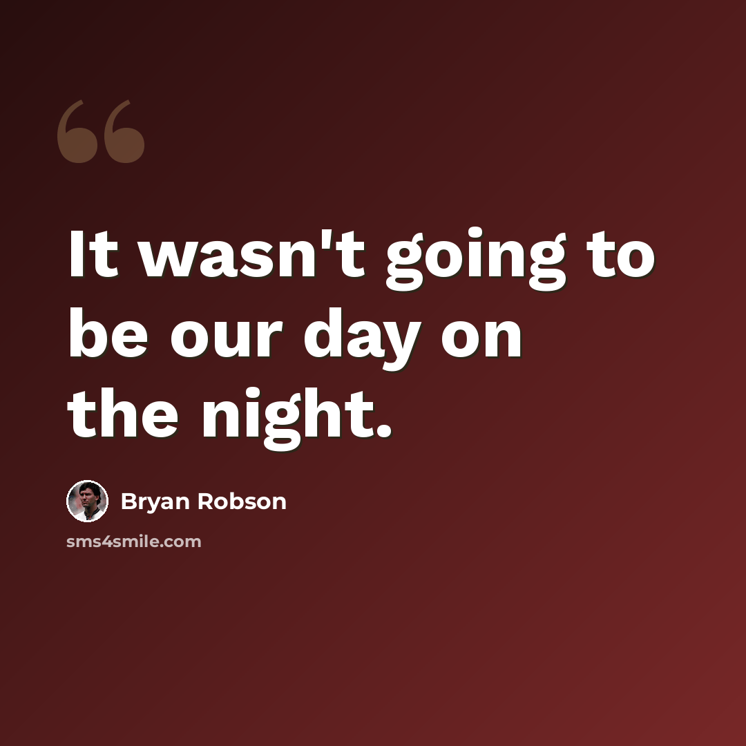 “It wasn't going to be our day on the night.” quote by Bryan Robson