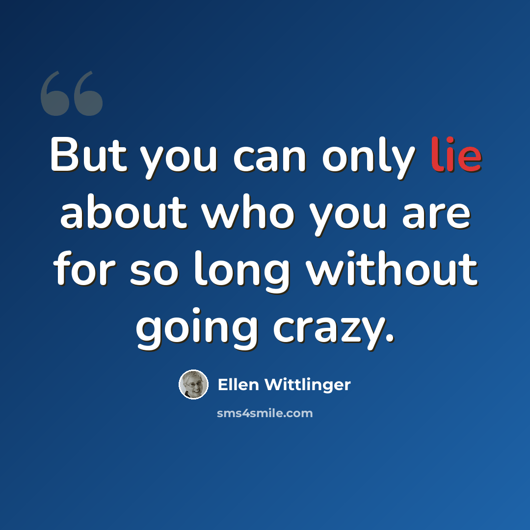 “But you can only lie about who you are for so long without going crazy.” quote by Ellen Wittlinger