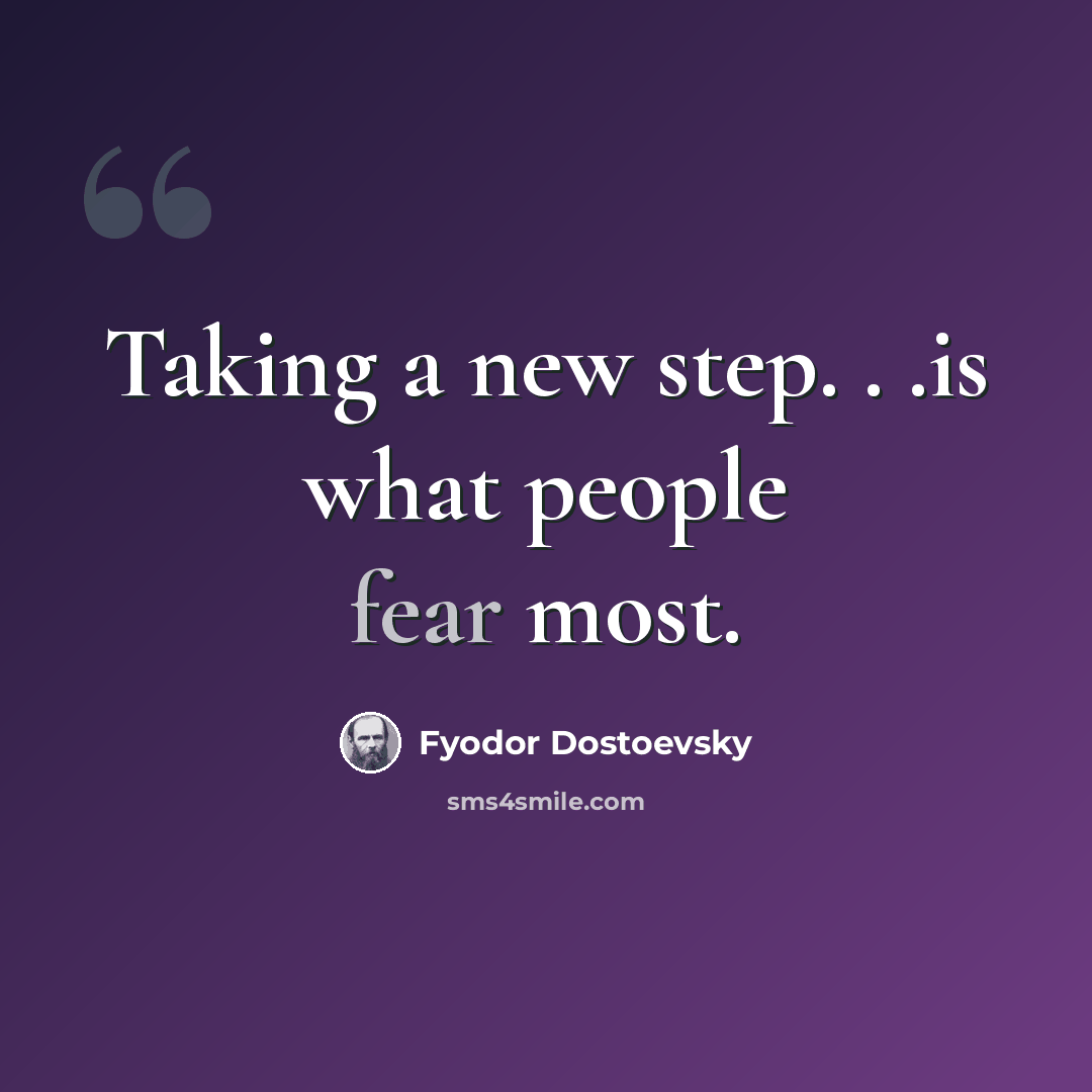 “Taking a new step. . .is what people fear most.” quote by Fyodor Dostoevsky