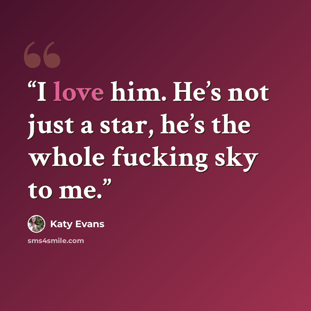 “I love him. He’s not just a star, he’s the whole fucking sky to me.” quote by Katy Evans