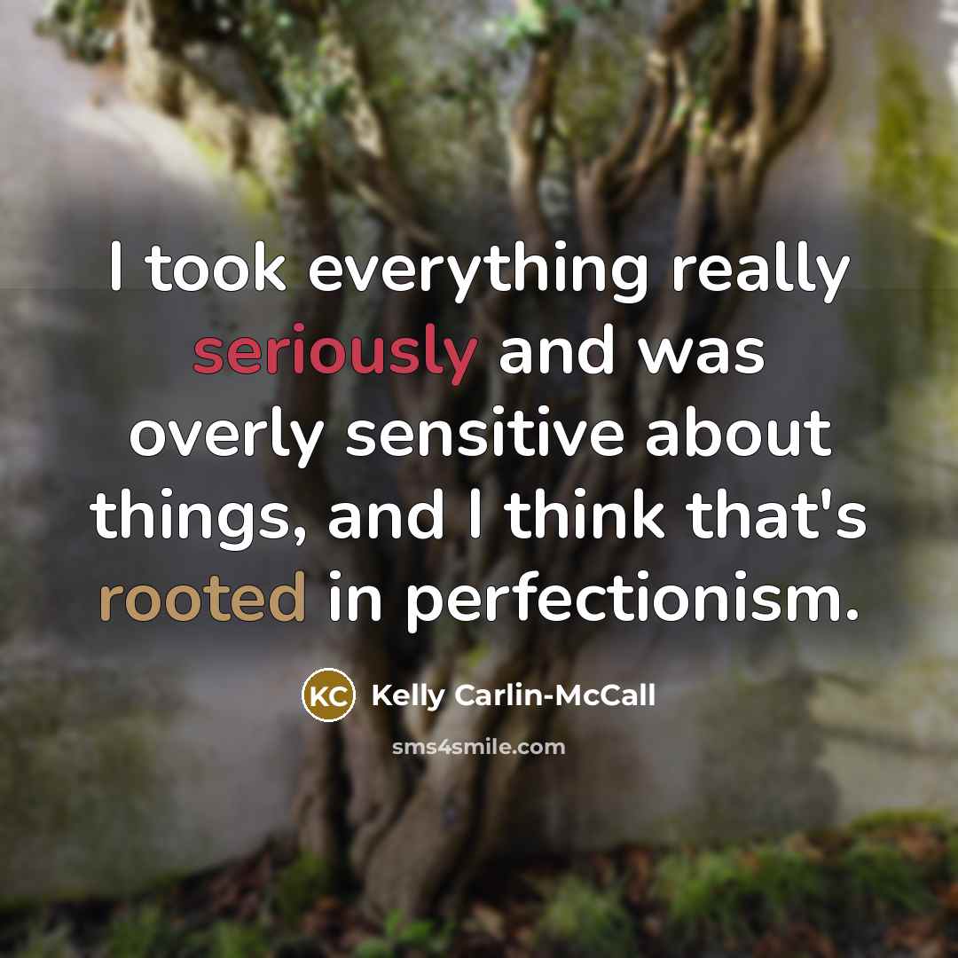 “I took everything really seriously and was overly sensitive about things, and I think that's rooted in perfectionism.” quote by Kelly Carlin-McCall