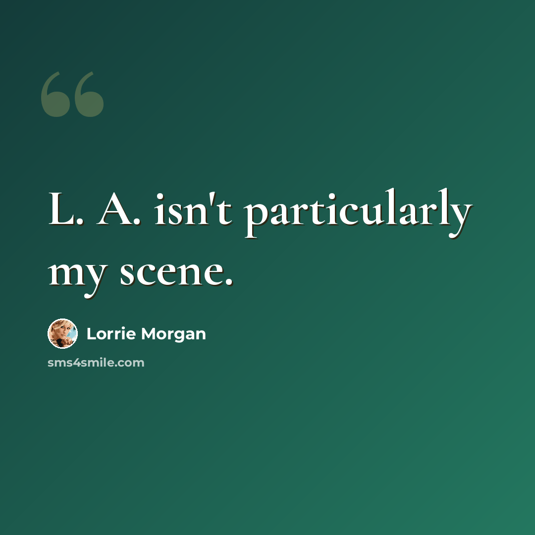 “L. A. isn't particularly my scene.” quote by Lorrie Morgan