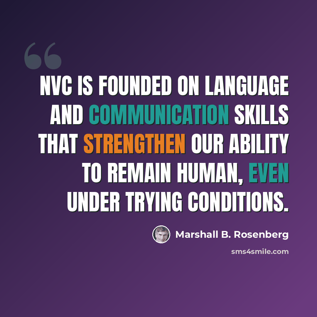 “NVC is founded on language and communication skills that strengthen our ability to remain human, even under trying conditions.” quote by Marshall B. Rosenberg