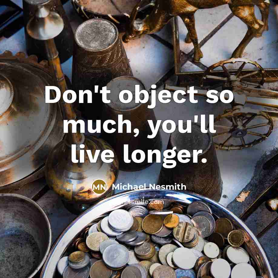 “Don't object so much, you'll live longer.” quote by Michael Nesmith