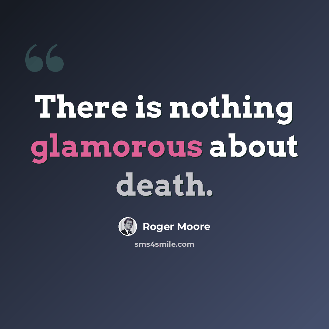 “There is nothing glamorous about death.” quote by Roger Moore