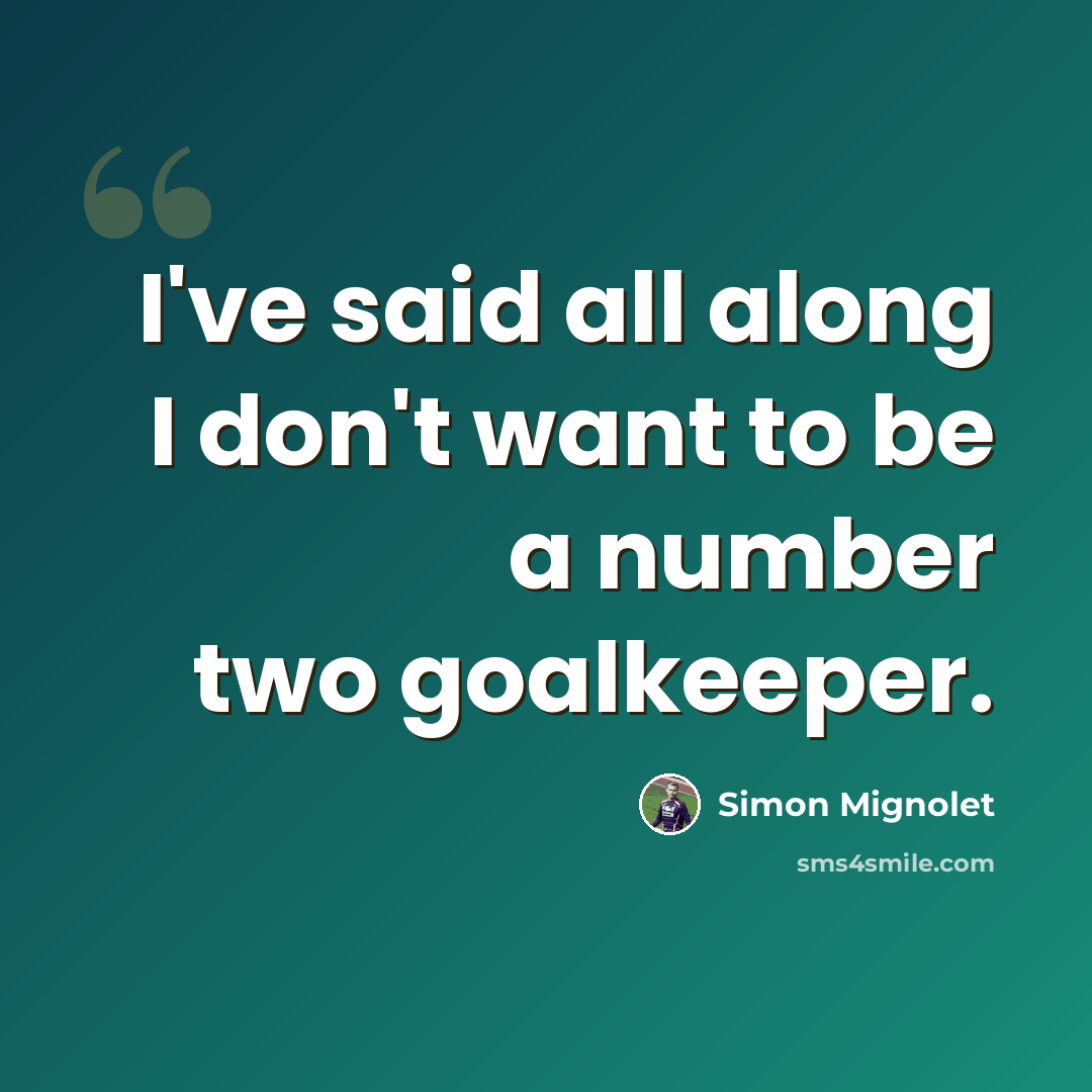 “I've said all along I don't want to be a number two goalkeeper.” quote by Simon Mignolet