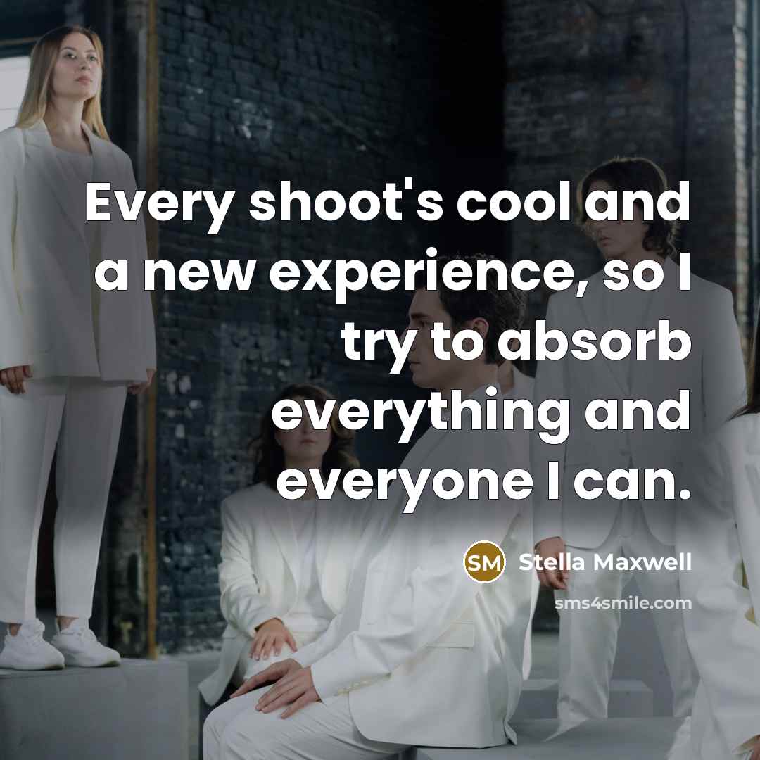 “Every shoot's cool and a new experience, so I try to absorb everything and everyone I can.” quote by Stella Maxwell