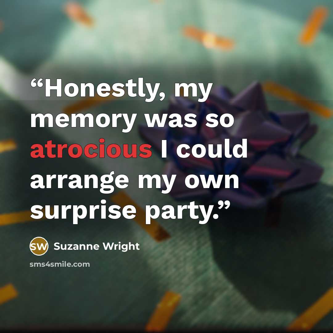 “Honestly, my memory was so atrocious I could arrange my own surprise party.” quote by Suzanne Wright