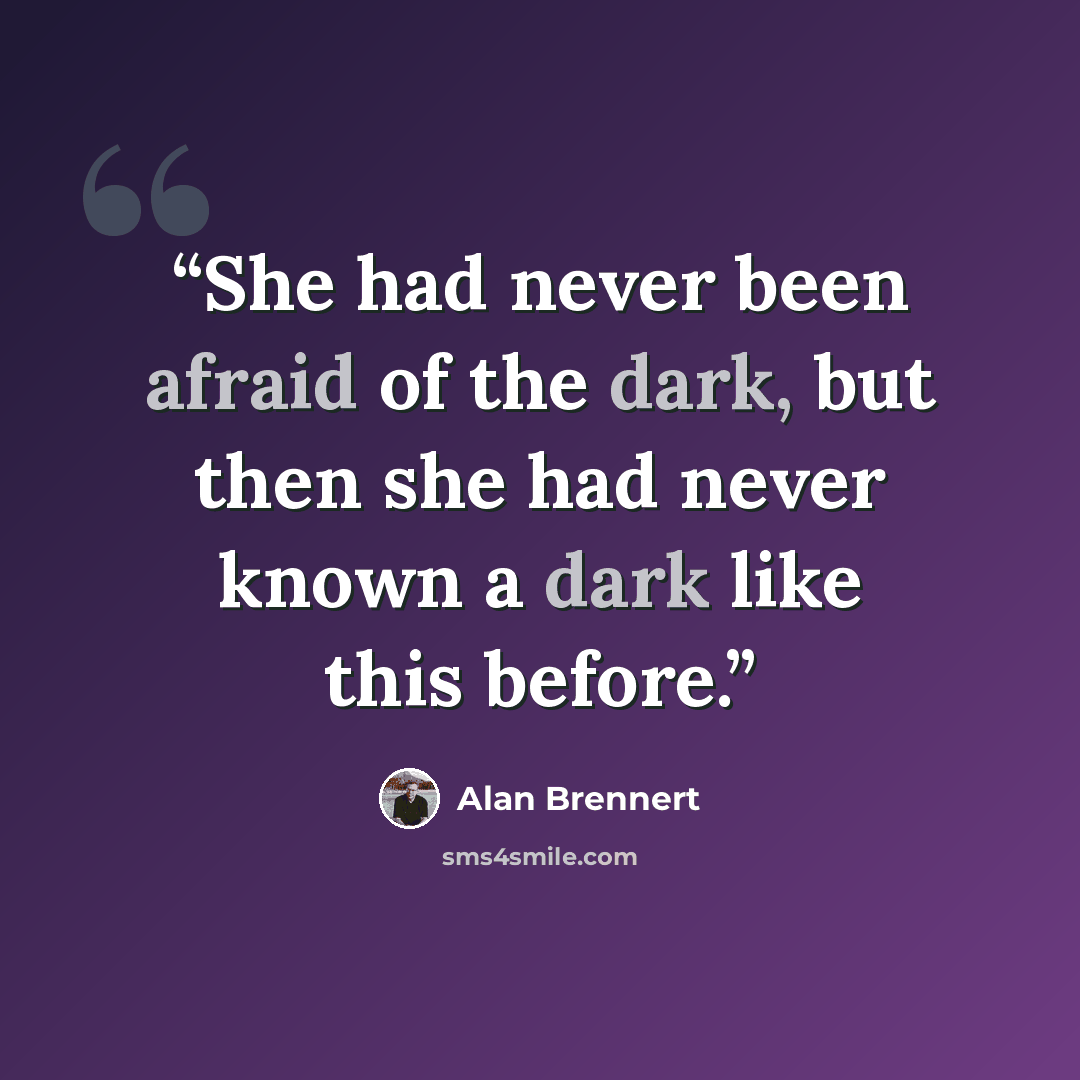 “She had never been afraid of the dark, but then she had never known a dark like this before.” quote by Alan Brennert