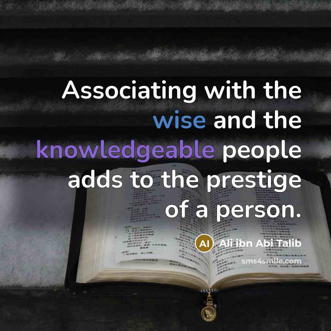 “Associating with the wise and the knowledgeable people adds to the prestige of a person.” quote by Ali ibn Abi Talib