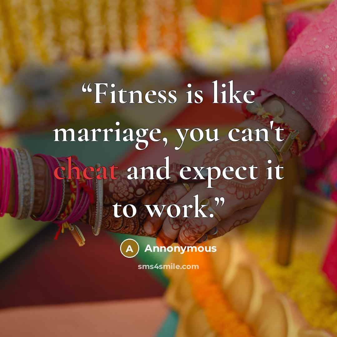 “Fitness is like marriage, you can't cheat and expect it to work.” quote by annonymous