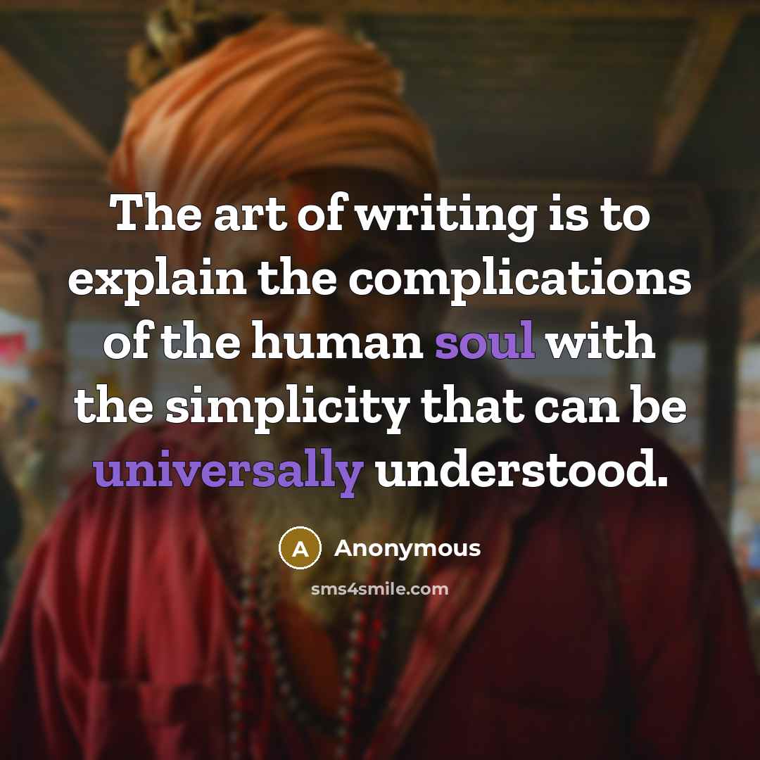 “The art of writing is to explain the complications of the human soul with the simplicity that can be universally understood.” quote by Anonymous