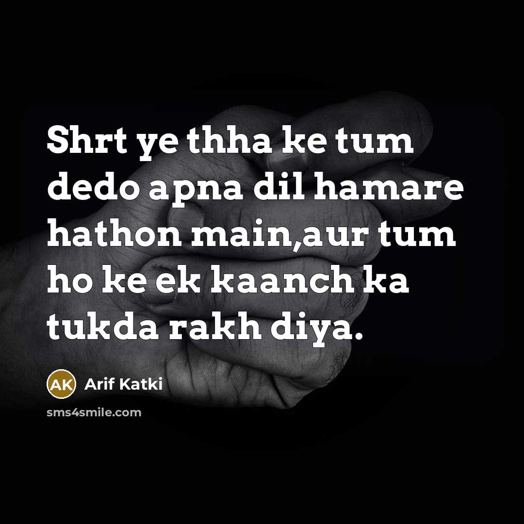 “Shrt ye thha ke tum dedo apna dil hamare hathon main,aur tum ho ke ek kaanch ka tukda rakh diya.” quote by Arif Katki