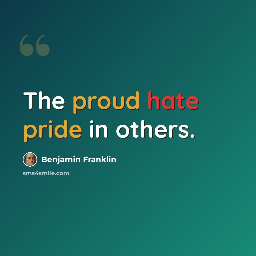 “The proud hate pride in others.” quote by Benjamin Franklin
