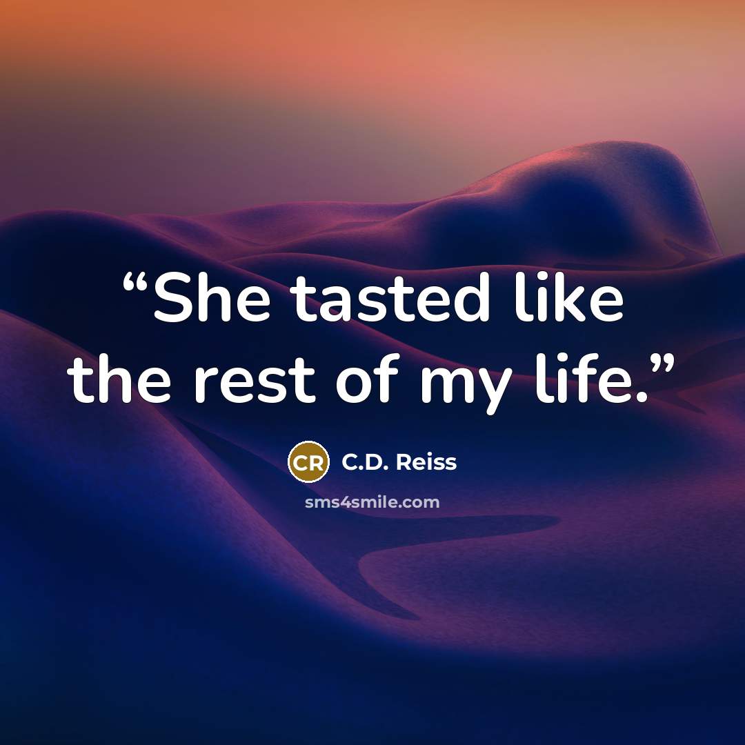 “She tasted like the rest of my life.” quote by C.D. Reiss