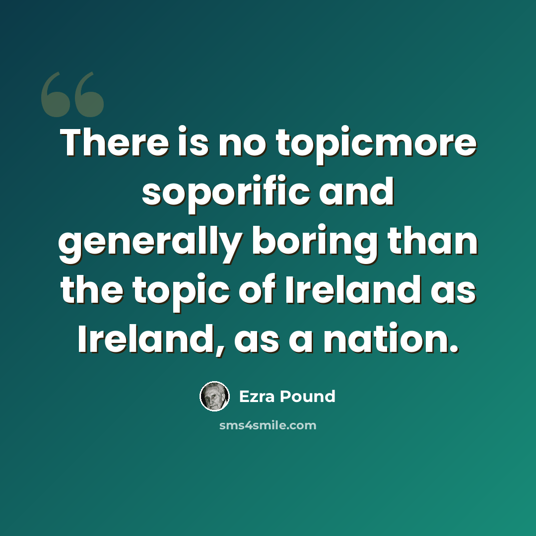 “There is no topicmore soporific and generally boring than the topic of Ireland as Ireland, as a nation.” quote by Ezra Pound