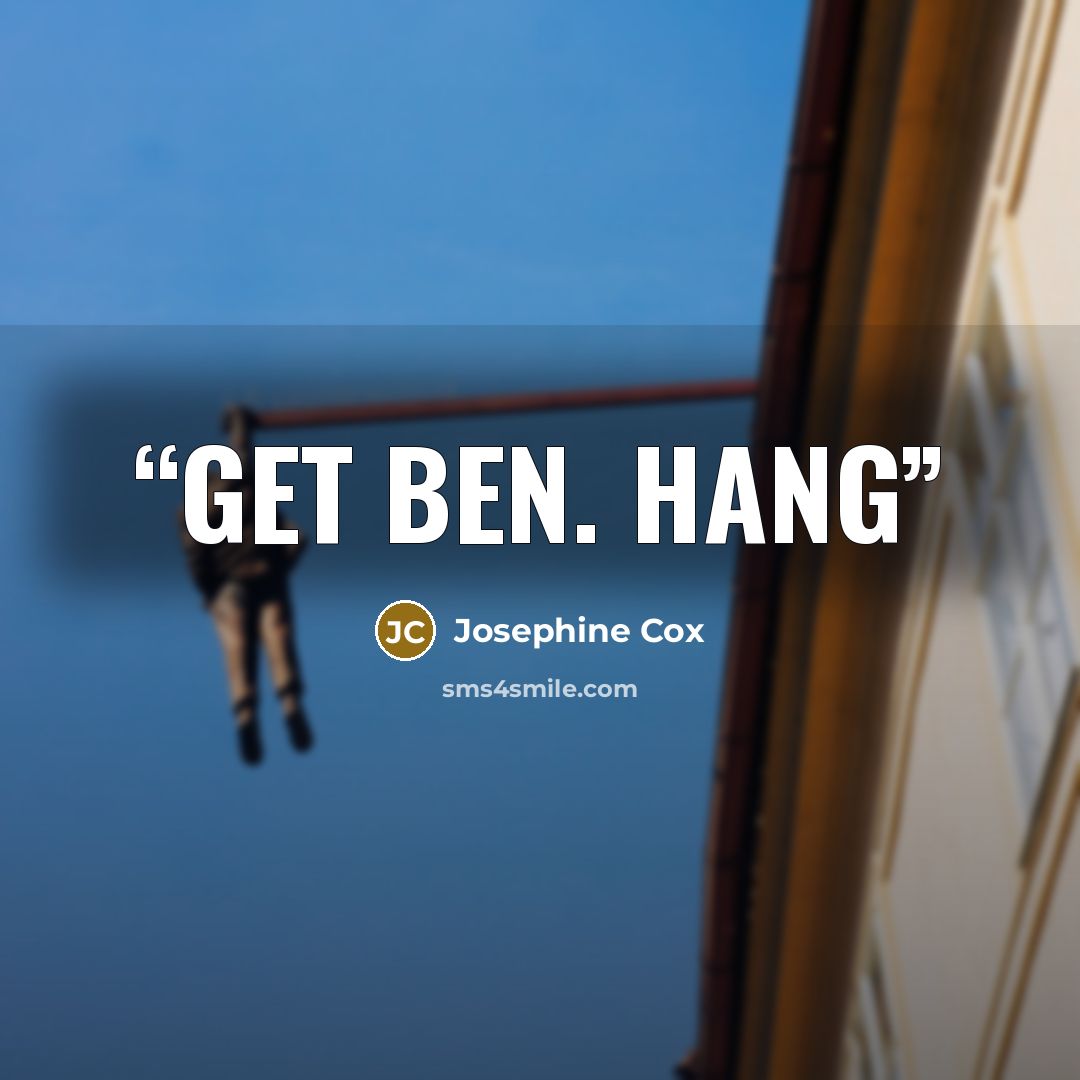 “get Ben. Hang” quote by Josephine Cox