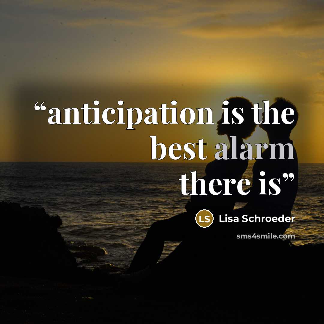 “anticipation is the best alarm there is” quote by Lisa Schroeder