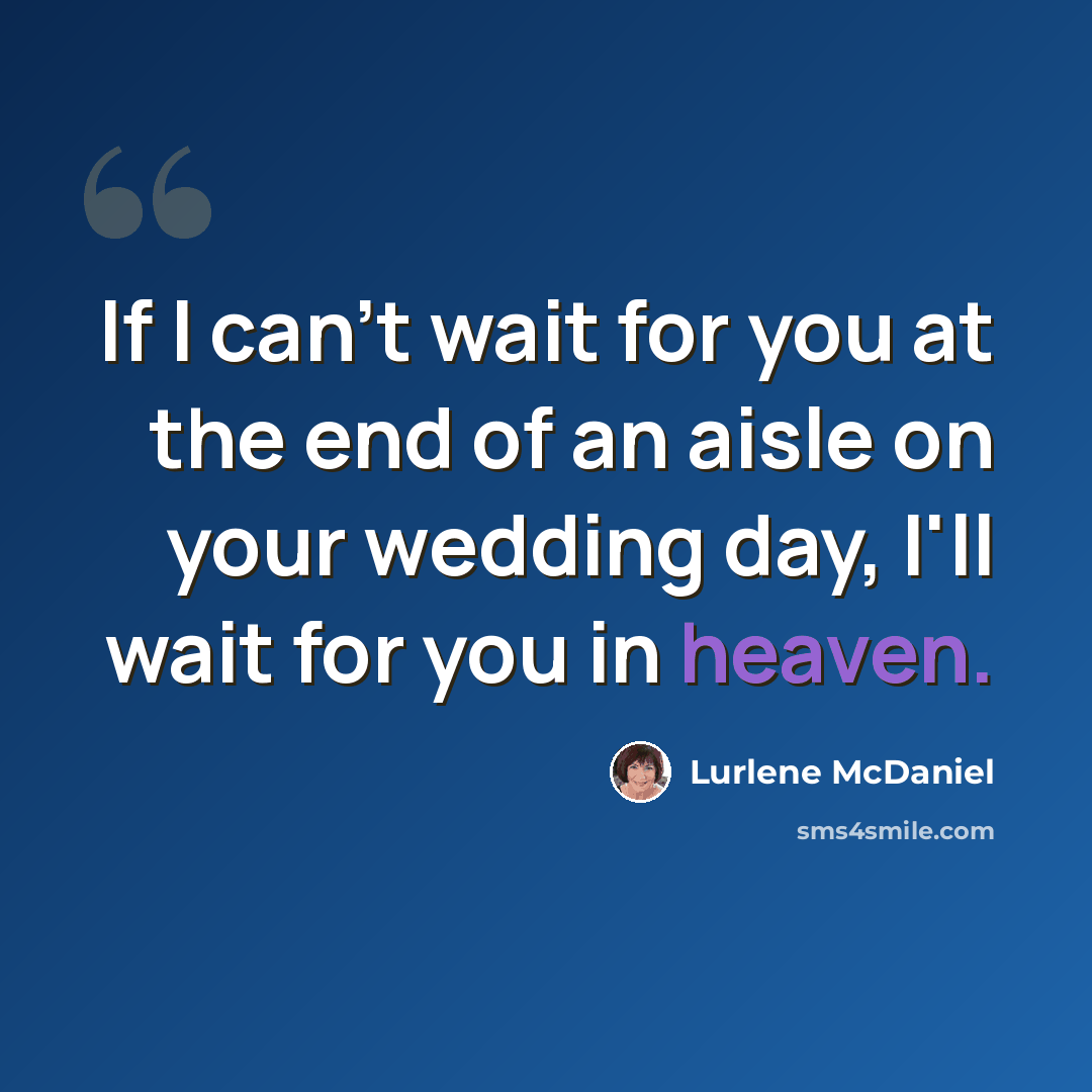 “If I can't wait for you at the end of an aisle on your wedding day, I'll wait for you in heaven.” quote by Lurlene McDaniel