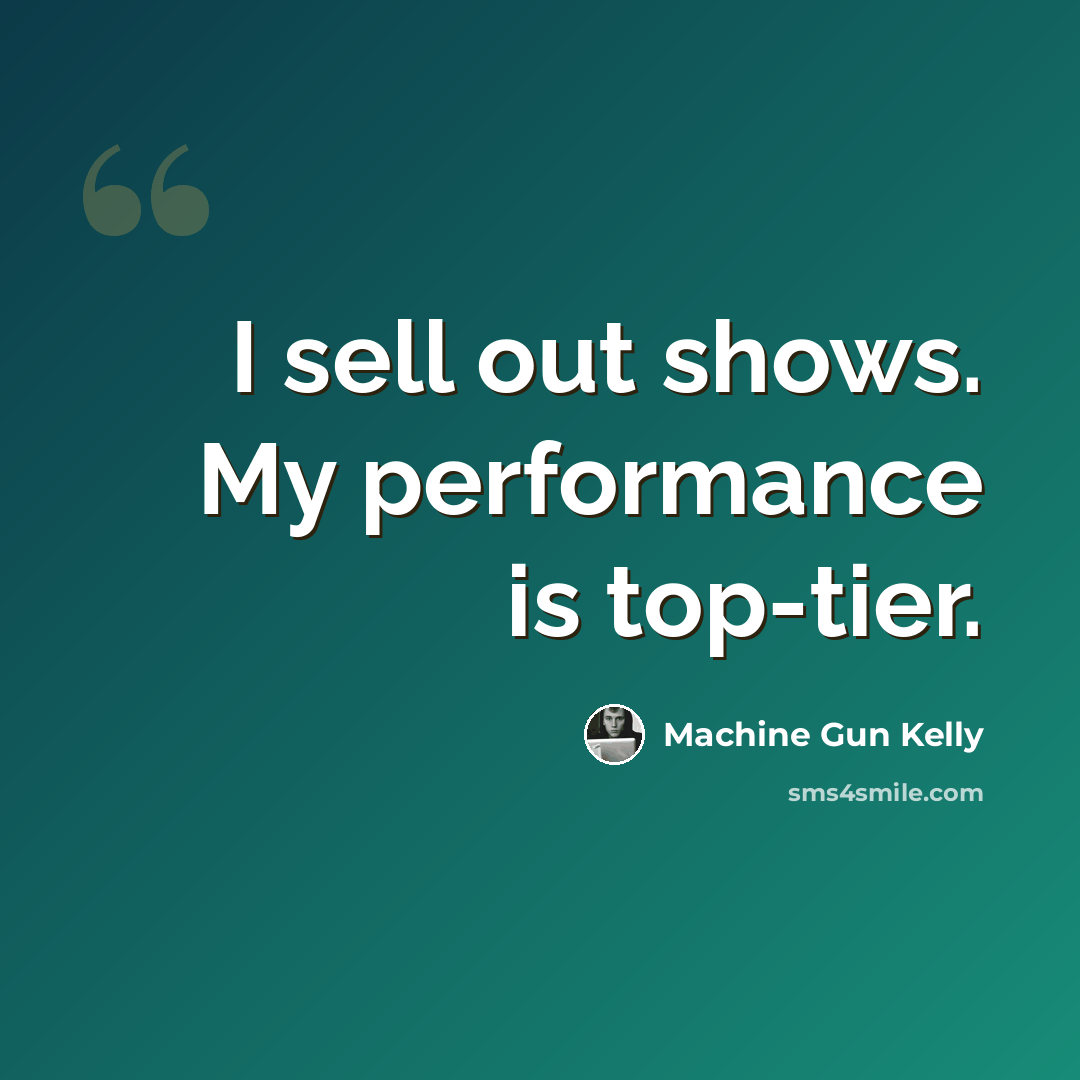 “I sell out shows. My performance is top-tier.” quote by Machine Gun Kelly