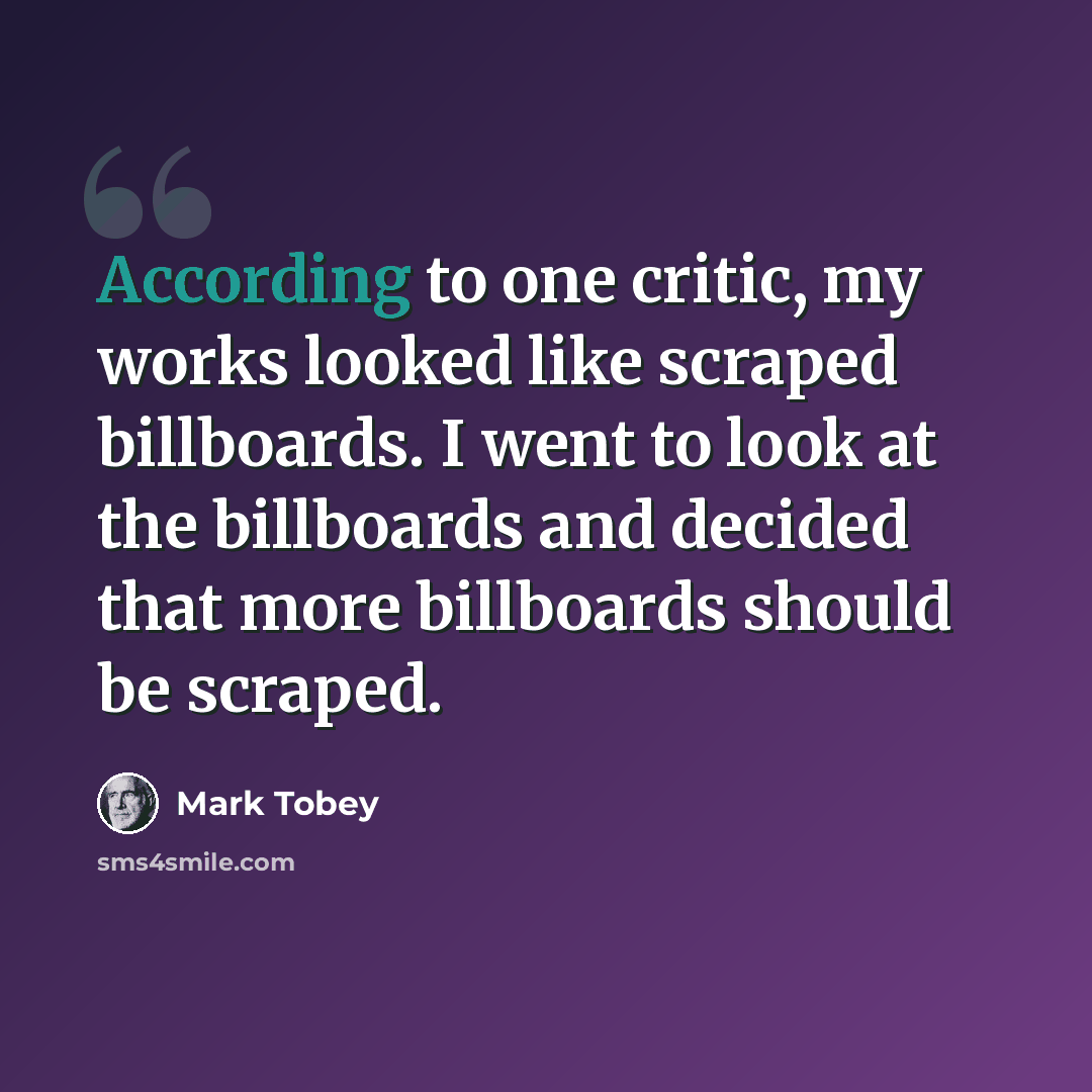“According to one critic, my works looked like scraped billboards. I went to look at the billboards and decided that more billboards should be scraped.” quote by Mark Tobey