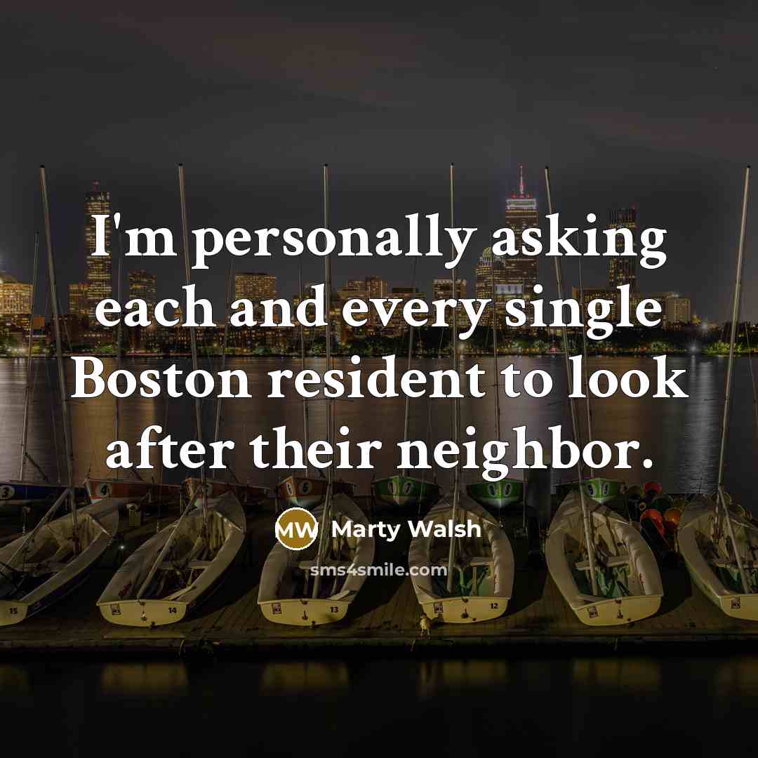 “I'm personally asking each and every single Boston resident to look after their neighbor.” quote by Marty Walsh