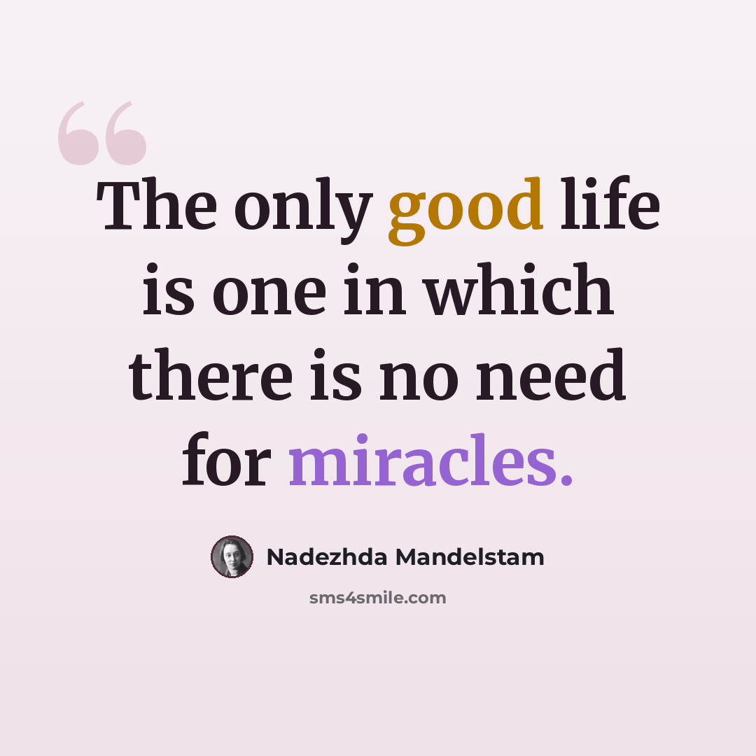 “The only good life is one in which there is no need for miracles.” quote by Nadezhda Mandelstam