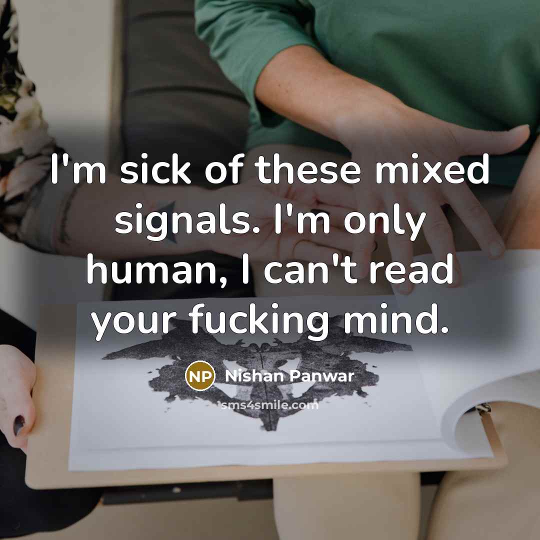 “I'm sick of these mixed signals. I'm only human, I can't read your fucking mind.” quote by Nishan Panwar