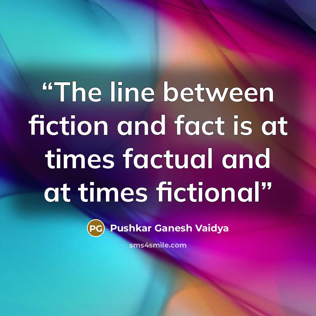 “The line between fiction and fact is at times factual and at times fictional” quote by Pushkar Ganesh Vaidya