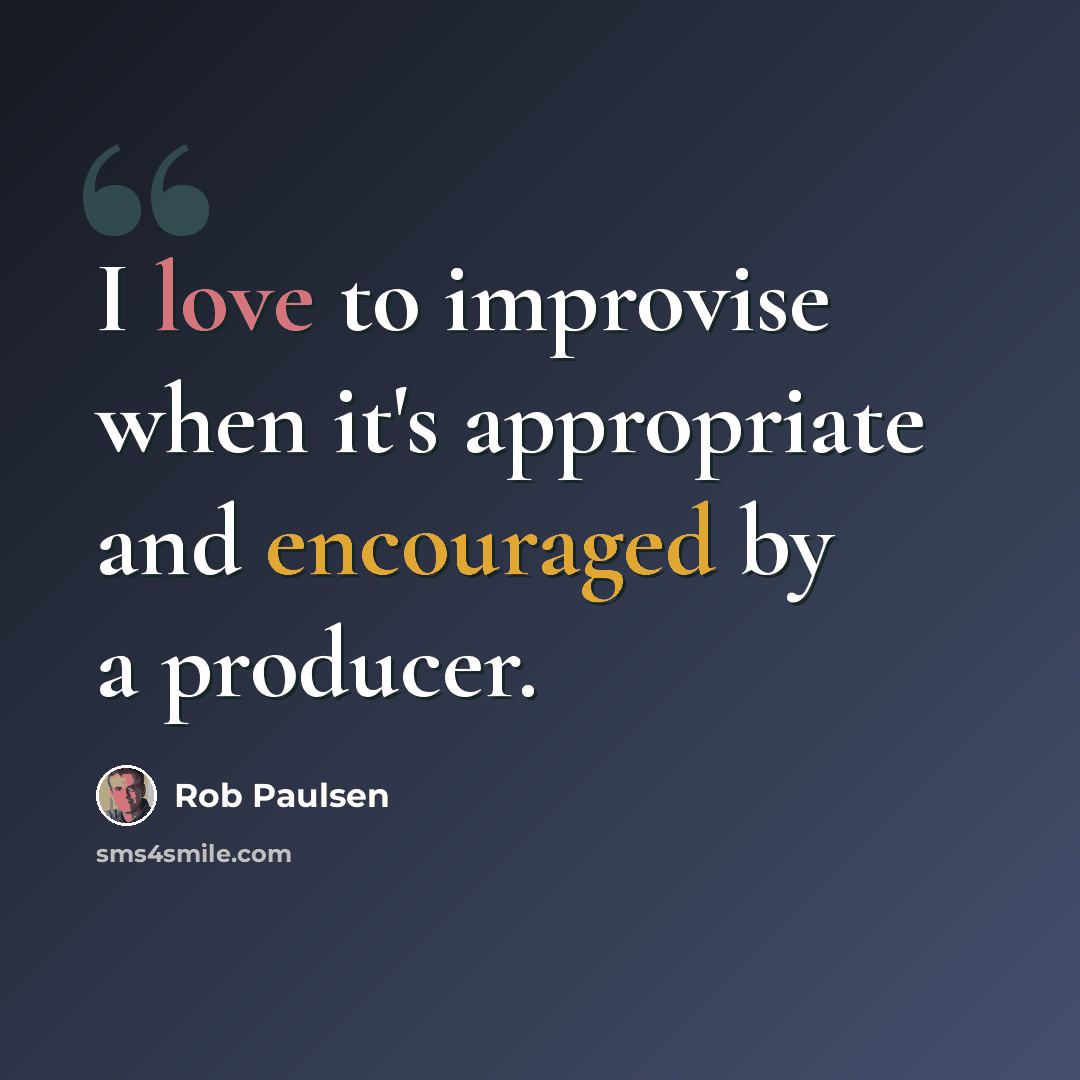 “I love to improvise when it's appropriate and encouraged by a producer.” quote by Rob Paulsen
