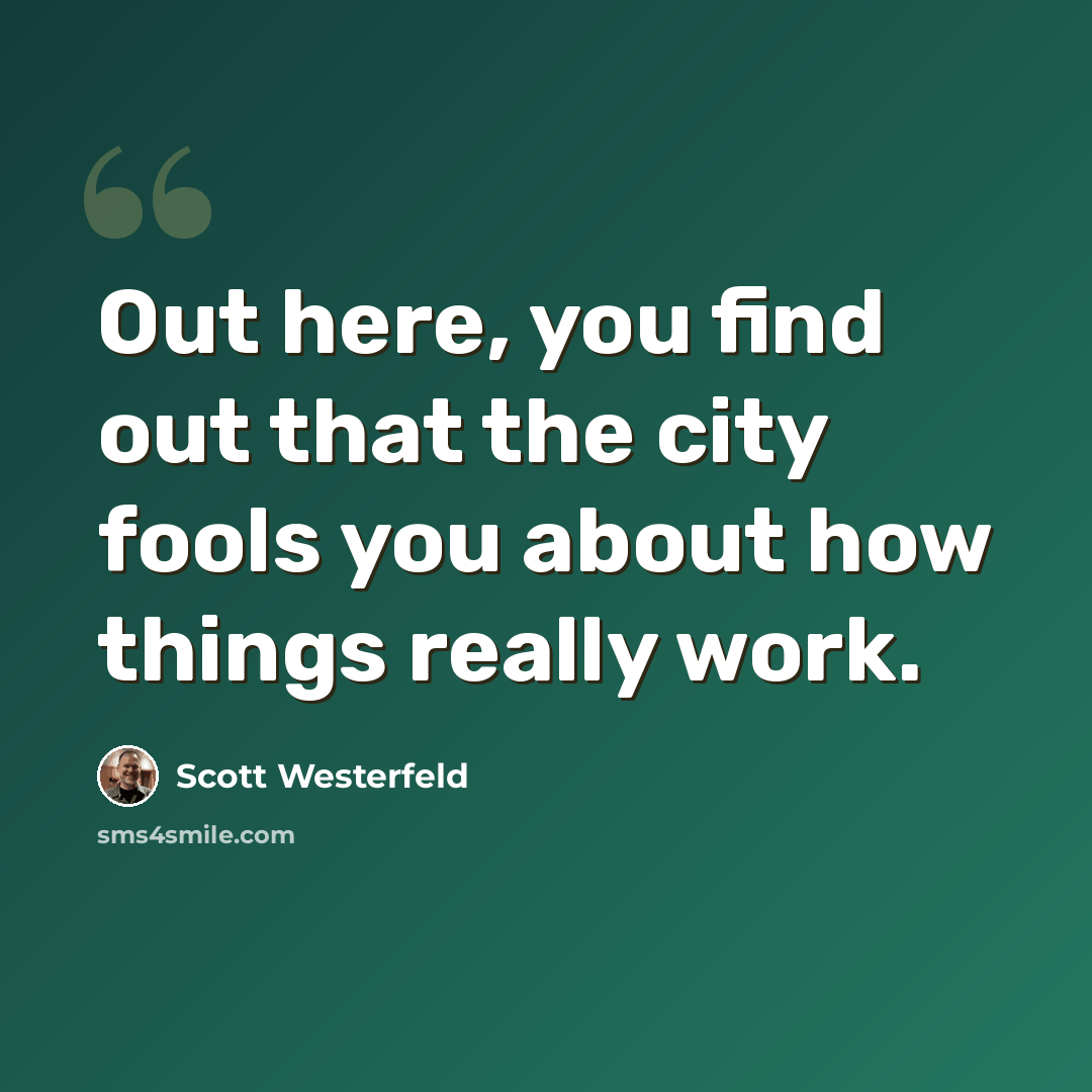 “Out here, you find out that the city fools you about how things really work.” quote by Scott Westerfeld