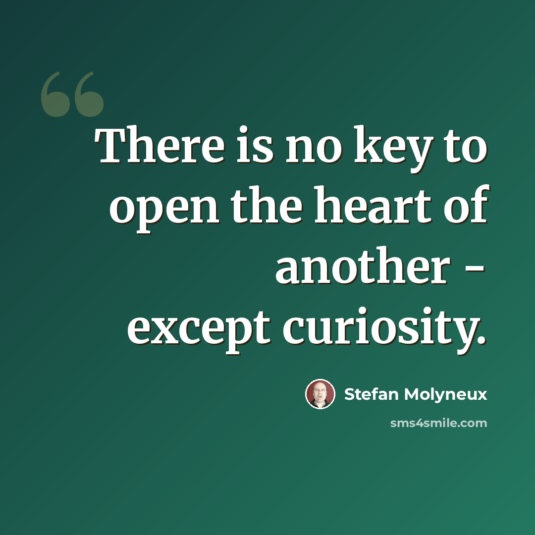 “There is no key to open the heart of another - except curiosity.” quote by Stefan Molyneux
