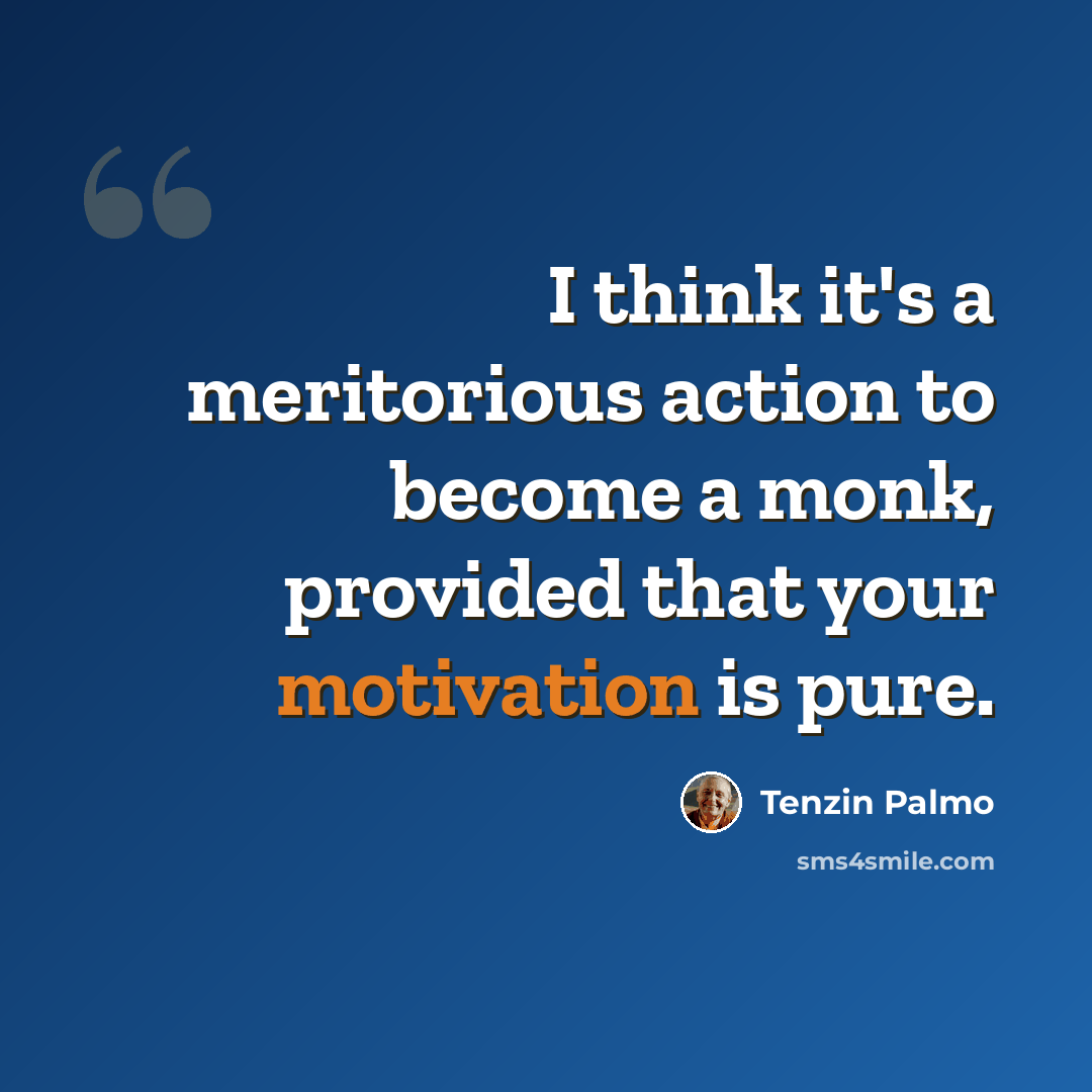 “I think it's a meritorious action to become a monk, provided that your motivation is pure.” quote by Tenzin Palmo
