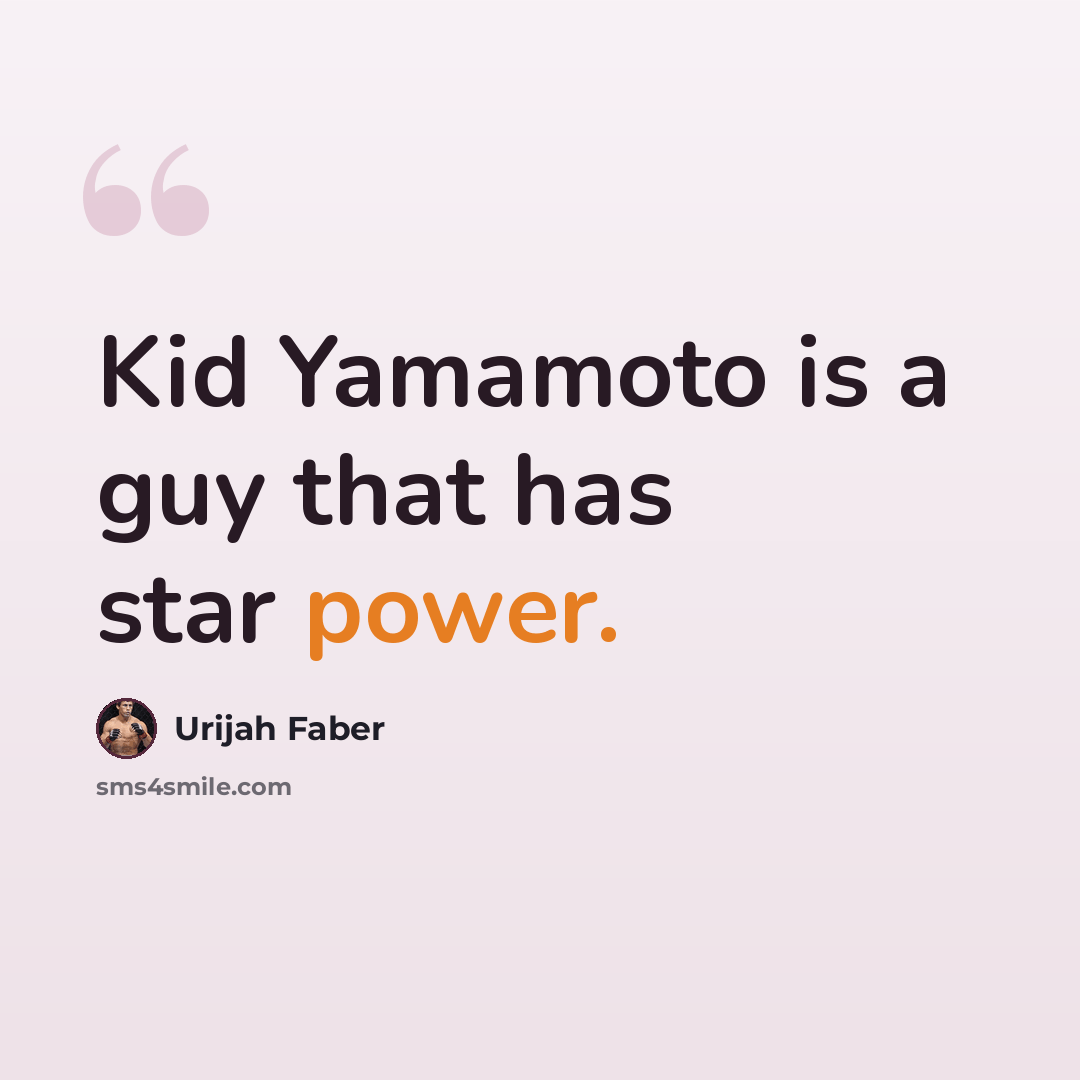 “Kid Yamamoto is a guy that has star power.” quote by Urijah Faber