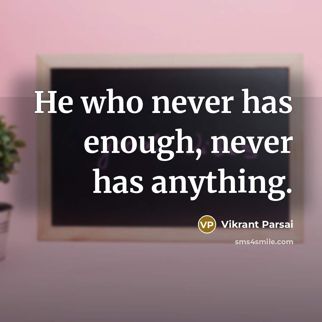 “He who never has enough, never has anything.” quote by Vikrant Parsai