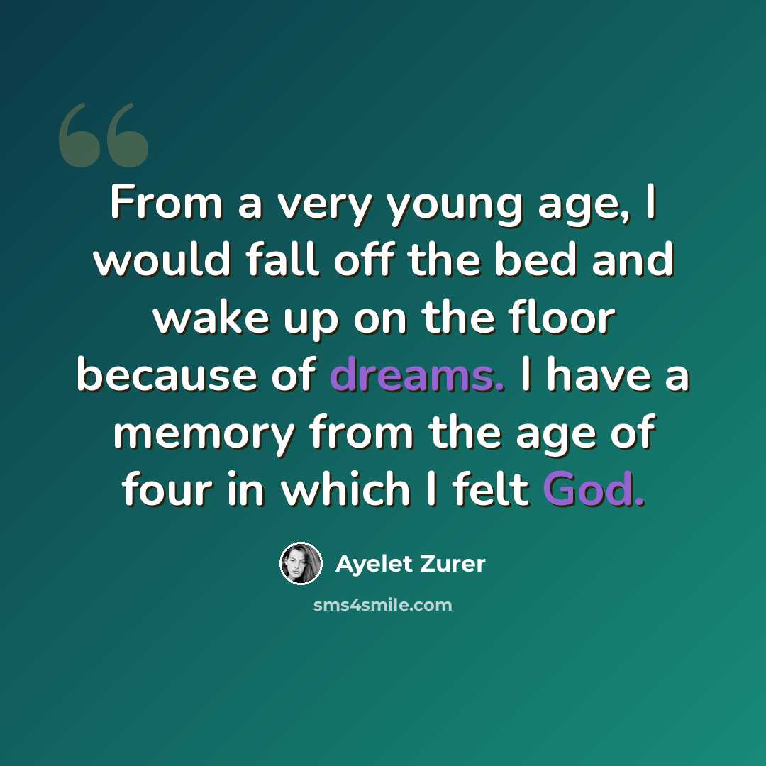 “From a very young age, I would fall off the bed and wake up on the floor because of dreams. I have a memory from the age of four in which I felt God.” quote by Ayelet Zurer