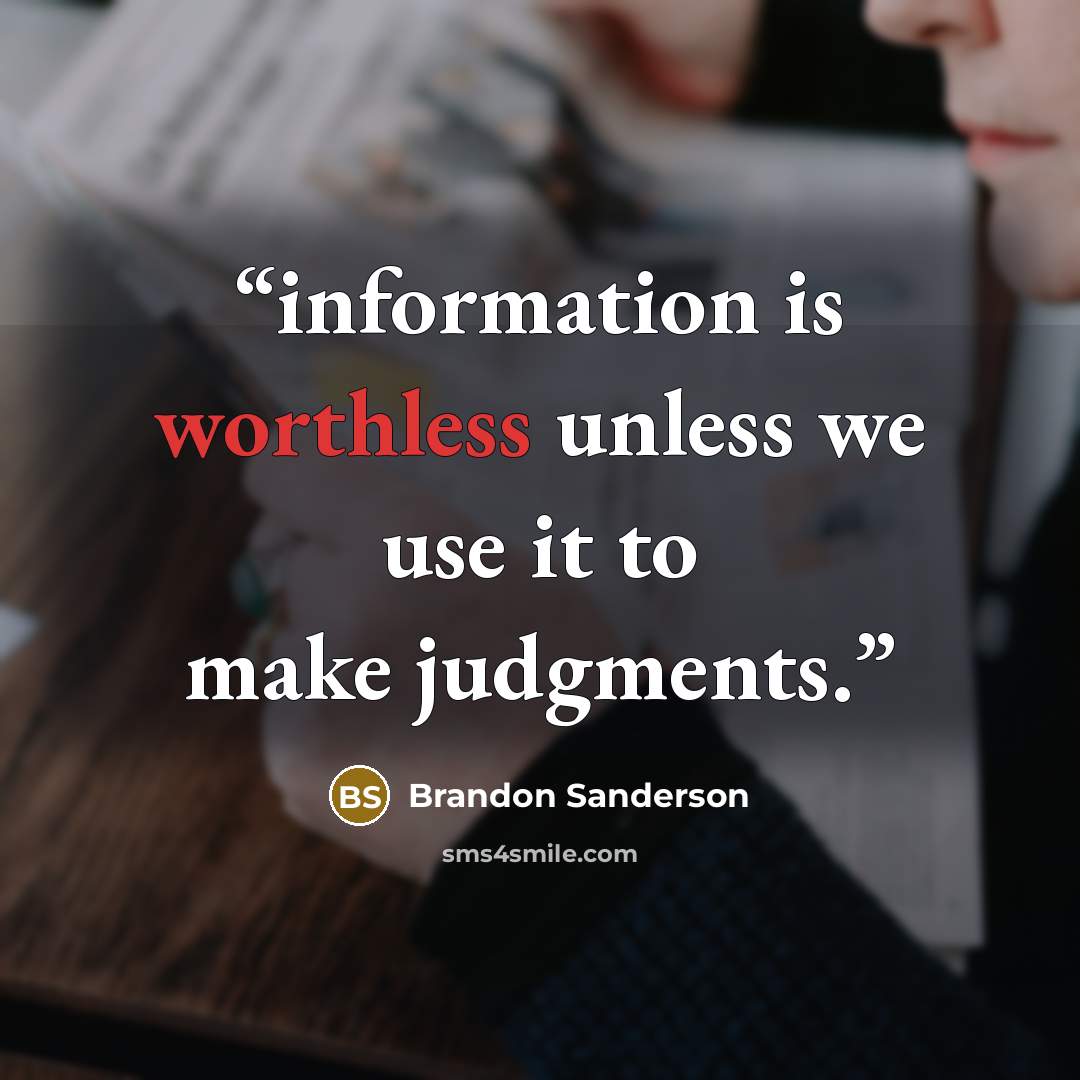 “information is worthless unless we use it to make judgments.” quote by Brandon Sanderson