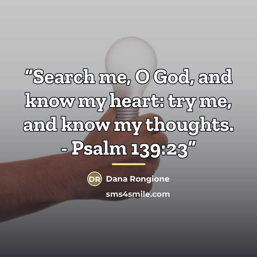 “Search me, O God, and know my heart: try me, and know my thoughts. - Psalm 139:23” quote by Dana Rongione