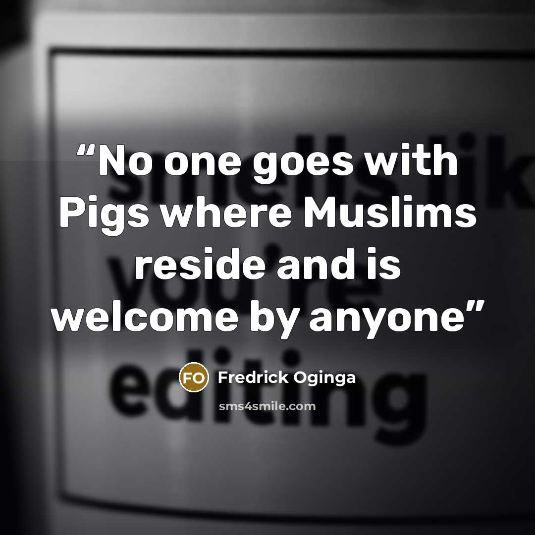 “No one goes with Pigs where Muslims reside and is welcome by anyone” quote by Fredrick Oginga