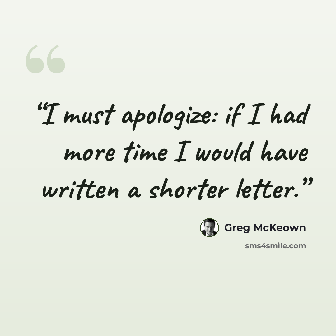 “I must apologize: if I had more time I would have written a shorter letter.” quote by Greg McKeown
