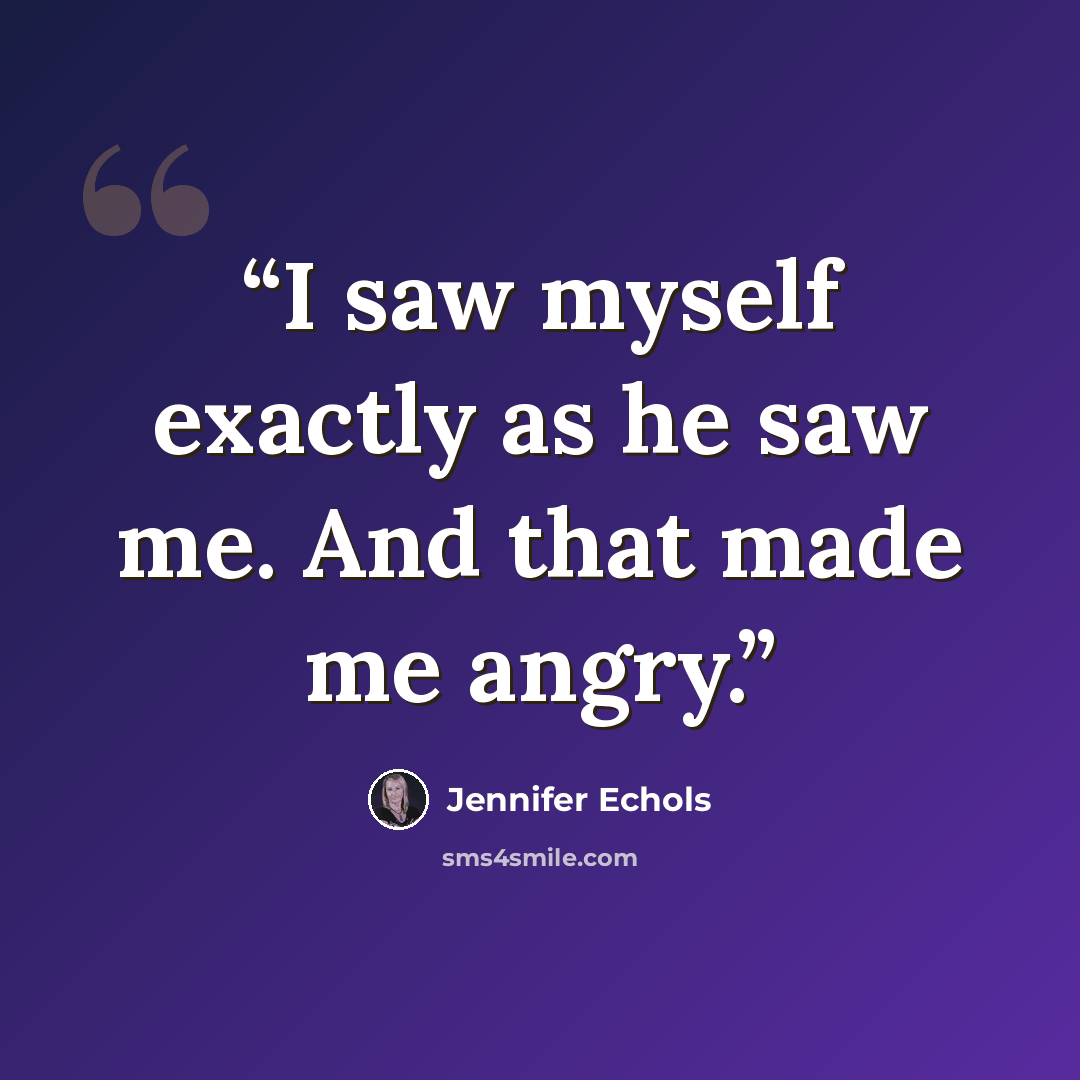 “I saw myself exactly as he saw me. And that made me angry.” quote by Jennifer Echols