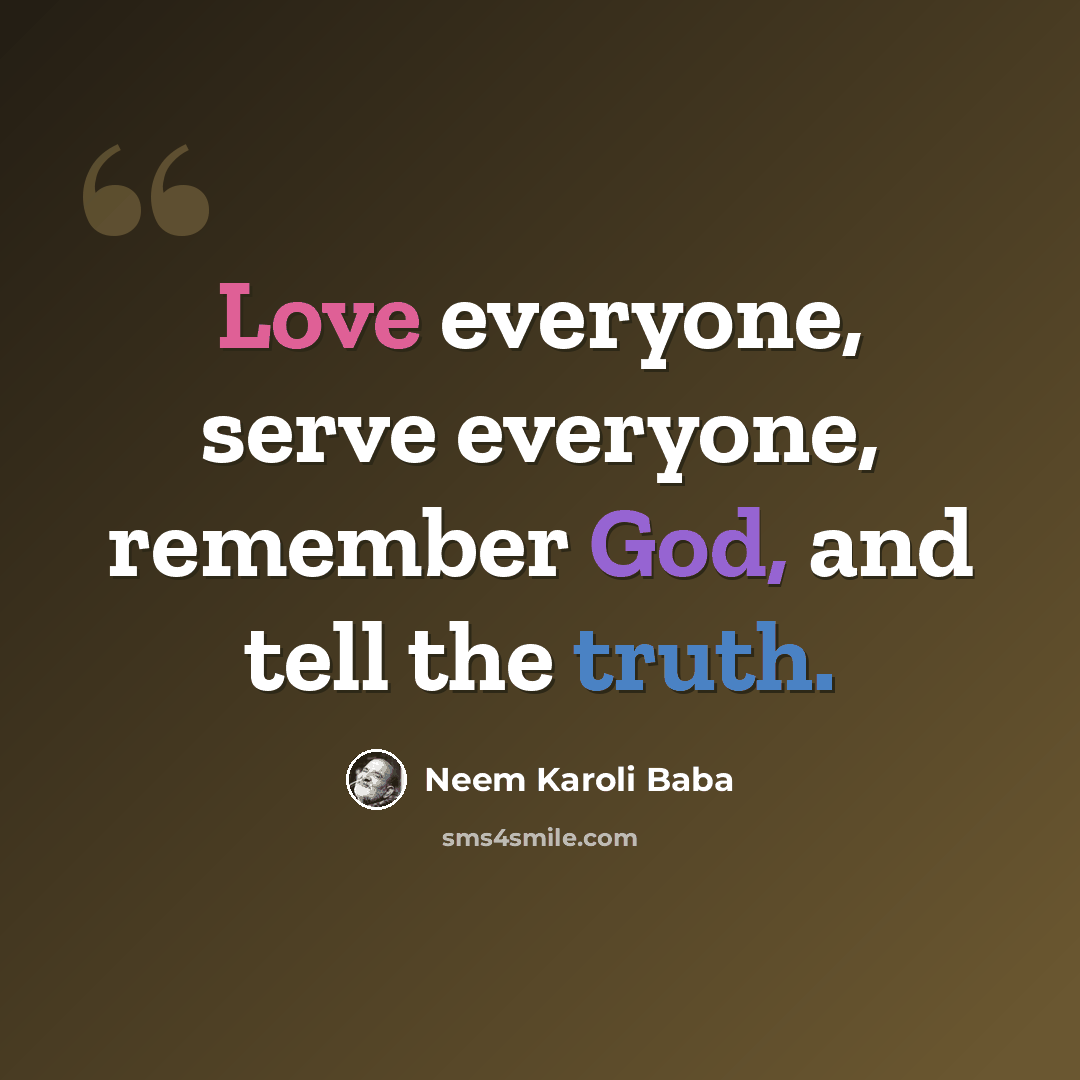 “Love everyone, serve everyone, remember God, and tell the truth.” quote by Neem Karoli Baba