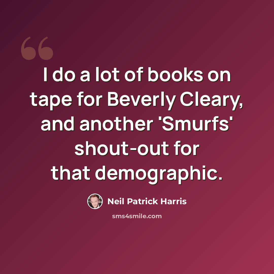 “I do a lot of books on tape for Beverly Cleary, and another 'Smurfs' shout-out for that demographic.” quote by Neil Patrick Harris